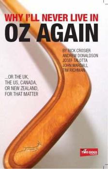 Hardcover Why I'll Never Live in Oz Again: Or the UK, the Us, Canada or New Zealand for That Matter Book