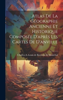 Atlas De La Géographie Ancienne Et Historique Composée D'après Les Cartes De D'anville (French Edition)