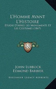 Paperback L'Homme Avant L'Histoire: Etudie D'Apres Les Monuments Et Les Costumes (1867) [French] Book