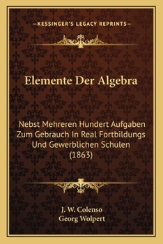 Paperback Elemente Der Algebra: Nebst Mehreren Hundert Aufgaben Zum Gebrauch In Real Fortbildungs Und Gewerblichen Schulen (1863) [German] Book