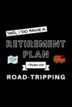 Yes, I Do Have A Retirement Plan I Plan On Road Tripping: Funny Retiring Road Trip Enthusiast Simple Journal Composition Notebook (6" x 9") 120 Blank Lined Pages
