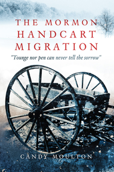 Hardcover The Mormon Handcart Migration: Tounge Nor Pen Can Never Tell the Sorrow Book