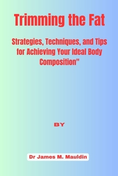 Paperback Trimming the Fat: : "Strategies, Techniques, and Tips for Achieving Your Ideal Body Composition" Book