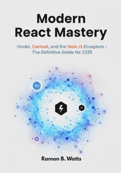 Paperback Modern React Mastery: Hooks, Context, and the Next.js Ecosystem- The Definitive Guide for 2025. Book
