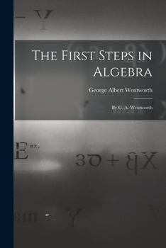 Paperback The First Steps in Algebra: By G. A. Wentworth Book