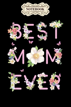 Notebook: Best mom ever cute mothers day gift floral mom Notebook, mother's day  gifts, mom birthday gifts, mothers day gift from daughter, son, for mom , daughter ,6" x 9"/Notebook