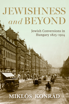 Paperback Jewishness and Beyond: Jewish Conversions in Hungary 1825-1914 Book