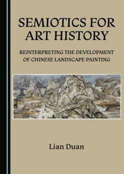 Hardcover Semiotics for Art History: Reinterpreting the Development of Chinese Landscape Painting Book