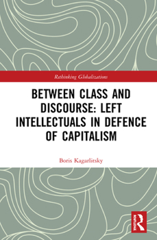 Hardcover Between Class and Discourse: Left Intellectuals in Defence of Capitalism Book