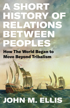 Hardcover A Short History of Relations Between Peoples: How the World Began to Move Beyond Tribalism Book