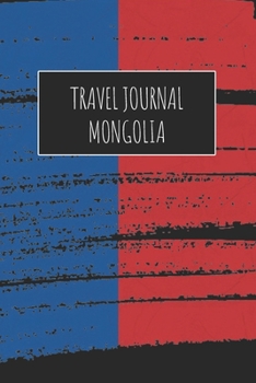 Travel Journal Mongolia: 6x9 Travel Notebook or Diary with prompts, Checklists and Bucketlists perfect gift for your Trip to Mongolia for every Traveler