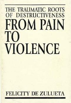 Paperback From Pain to Violence: The Traumatic Roots of Destructiveness Book
