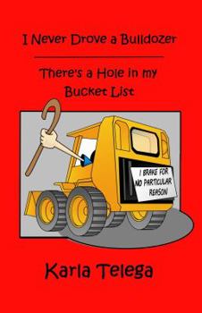 Paperback I Never Drove a Bulldozer: There's a Hole in my Bucket List Book