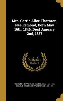 Hardcover Mrs. Carrie Alice Thornton, Née Esmond, Born May 16th, 1846. Died January 2nd, 1887 Book