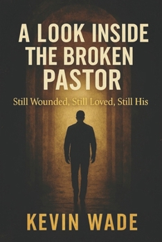 A Look Inside the Broken Pastor: Still Wounded, Still Loved, Still His