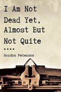 Paperback I Am Not Dead Yet, Almost But Not Quite Book