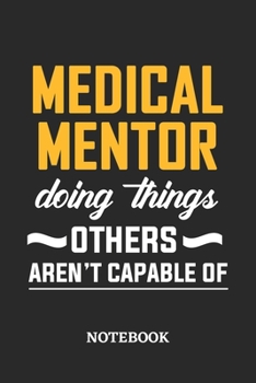 Medical Mentor Doing Things Others Aren't Capable of Notebook: 6x9 inches - 110 ruled, lined pages - Greatest Passionate Office Job Journal Utility - Gift, Present Idea