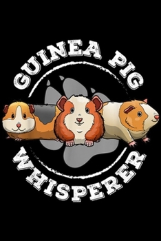 Guinea Pig Whisperer: Guinea Pig Whisperer Funny Furry Pet Kids Boys Girl Womens  Journal/Notebook Blank Lined Ruled 6x9 100 Pages