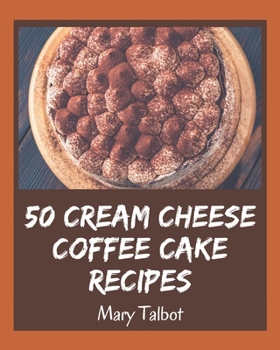 Paperback 50 Cream Cheese Coffee Cake Recipes: A Cream Cheese Coffee Cake Cookbook You Won't be Able to Put Down Book