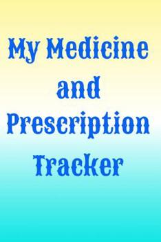 Paperback My Medicine and Prescription Tracker: Medication Tracker Log Book: Daily Medicine Reminder Tracking, Monitoring Sheets Treatment History, Prescription Book