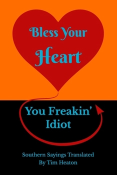 Paperback Bless Your Heart, You Freakin' Idiot: Southern Sayings Translated Book