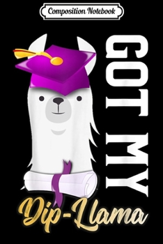 Composition Notebook: December Graduation 2019 Got My Dip-Llama Diploma Llama  Journal/Notebook Blank Lined Ruled 6x9 100 Pages