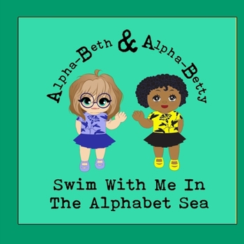 Paperback Swim With Me In The Alphabet Sea: An Alpha-Beth and Alpha-Betty Book