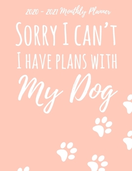 2020 -2021 Monthly Planner Sorry I Can't I Have Plans With My Dog: 8.5x11" 2 Year Monthly Academic Calendar Planner & Journal, Funny Gift Idea For School Students