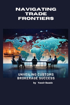 Paperback Navigating Trade Frontiers: Unveiling Customs Brokerage Success Book