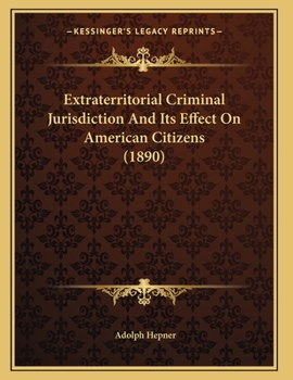 Paperback Extraterritorial Criminal Jurisdiction And Its Effect On American Citizens (1890) Book