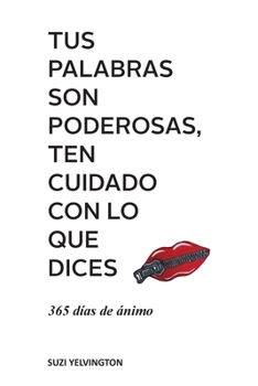 Paperback Tus Palabras Son Poderosas, Ten Cuidado Con Lo Que Dices: 365 días de ánimo [Spanish] Book