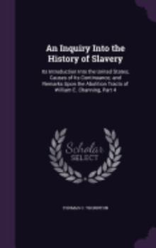 An Inquiry Into the History of Slavery: Its Introduction Into the United States; Causes of Its Continuance; And Remarks Upon the Abolition Tracts of William E. Channing, Part 4