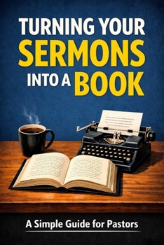 Turning Your Sermons into a Book: A Simple Guide for Pastors