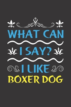 Paperback What Can I Say? I Like Boxer Dog: Funny Lined Journal Notebook For Boxer Dog Lovers Book