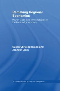 Paperback Remaking Regional Economies: Power, Labor, and Firm Strategies in the Knowledge Economy Book
