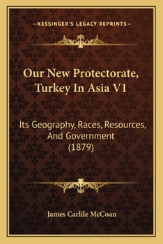 Paperback Our New Protectorate, Turkey In Asia V1: Its Geography, Races, Resources, And Government (1879) Book