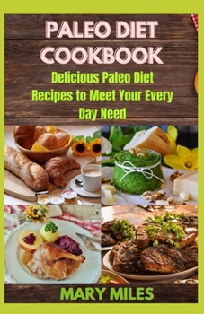 Paperback Paleo Diet Cookbook: Delicious Paleo Diet Recipes to Meet Your Every Day Need Book