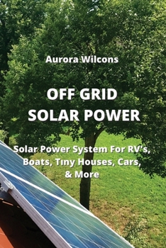 Paperback Off Grid Solar Power: Solar Power System For RV's, Boats, T&#305;ny Houses, Cars, & More Book