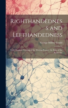 Hardcover Righthandedness and Lefthandedness: With Chapters Treating of the Writing Posture, the Rule of the Road, Etc Book