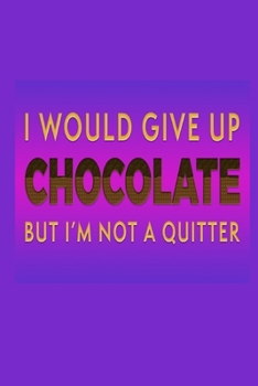Paperback I Would Give Up Chocolate But I'm Not A Quitter: Chocolate Lover Gift Idea: Lined Journal Notebook Book