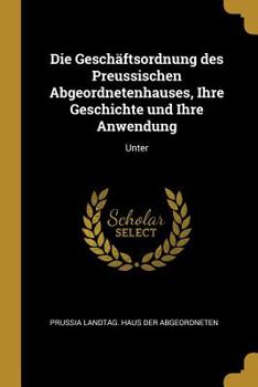 Paperback Die Geschäftsordnung des Preussischen Abgeordnetenhauses, Ihre Geschichte und Ihre Anwendung: Unter Book