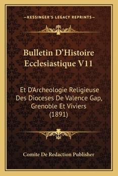 Paperback Bulletin D'Histoire Ecclesiastique V11: Et D'Archeologie Religieuse Des Dioceses De Valence Gap, Grenoble Et Viviers (1891) [French] Book