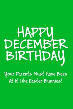 Paperback Happy December Birthday Your Parents Must Have Been at It Like Easter Bunnies!: Funny Christmas Day Gifts: Softcover Notebook for Christmas (Christmas [German] Book