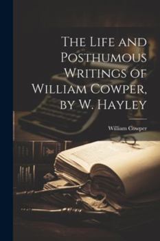 Paperback The Life and Posthumous Writings of William Cowper, by W. Hayley Book