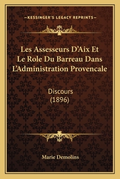 Paperback Les Assesseurs D'Aix Et Le Role Du Barreau Dans L'Administration Provencale: Discours (1896) [French] Book