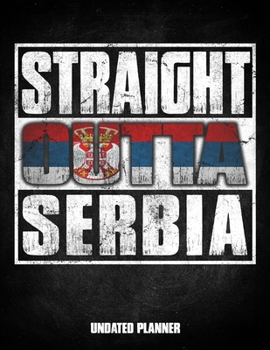 Straight Outta Serbia Undated Planner: Serbian Flag Personalized Vintage Gift for Coworker Friend Customized  Planner Daily Weekly Monthly Undated Calendar Organizer Journal