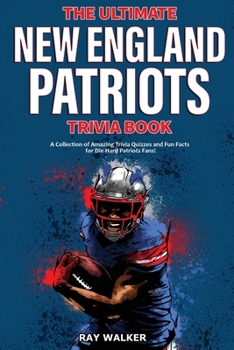 Paperback The Ultimate New England Patriots Trivia Book: A Collection of Amazing Trivia Quizzes and Fun Facts For Die-Hard Patriots Fans! Book