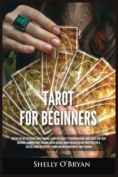 Paperback Tarot For Beginners: Master the Art of Psychic Tarot Reading, Learn the Secrets to Understanding Tarot Cards and Their Meanings, Learn the History, Sy Book