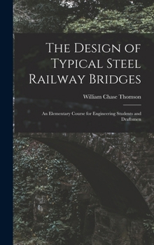 Hardcover The Design of Typical Steel Railway Bridges: An Elementary Course for Engineering Students and Draftsmen Book