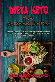Paperback Dieta Keto Para La P?rdida De Peso: Un Libro De Cocina Cetog?nico Simplificado Para Comer Su Comida Favorita Todos Los D?as Con Un Estilo De Vida Salu [Spanish] Book